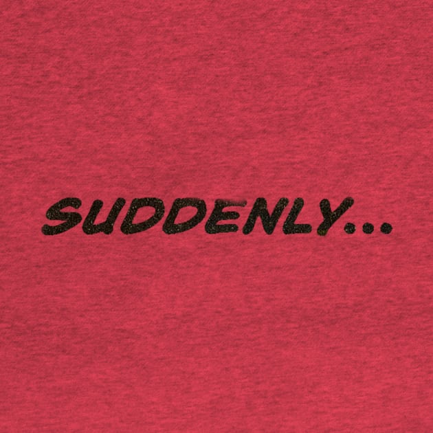 SUDDENLY... by Eugene and Jonnie Tee's